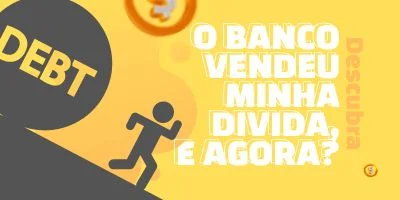 O Banco Vendeu Minha Divida – E agora?