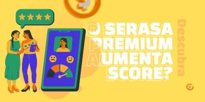 Descubra o que é Serasa Premium e se ele Aumenta seu Score!