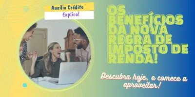 Descubra os benefícios da Nova Regra de Imposto de Renda!