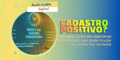 Cadastro Positivo: a verdade por trás do score baixo!